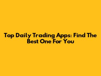 Top Daily Trading Apps: Find The Best One For You