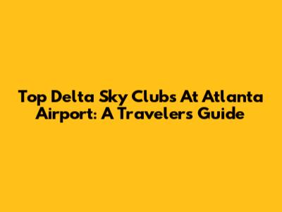 Top Delta Sky Clubs At Atlanta Airport: A Traveler's Guide