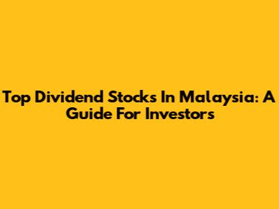 Top Dividend Stocks In Malaysia: A Guide For Investors