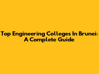 Top Engineering Colleges In Brunei: A Complete Guide