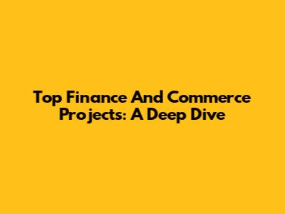Top Finance And Commerce Projects: A Deep Dive