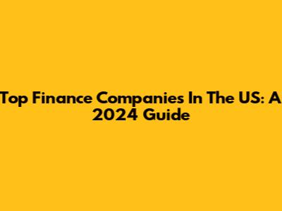 Top Finance Companies In The US: A 2024 Guide