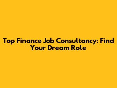 Top Finance Job Consultancy: Find Your Dream Role