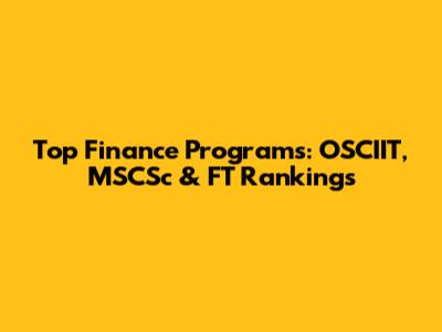Top Finance Programs: OSCIIT, MSCSc & FT Rankings