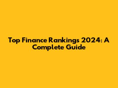 Top Finance Rankings 2024: A Complete Guide