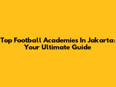Top Football Academies In Jakarta: Your Ultimate Guide