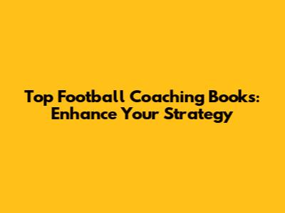 Top Football Coaching Books: Enhance Your Strategy