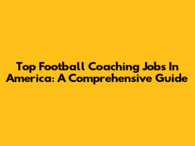 Top Football Coaching Jobs In America: A Comprehensive Guide