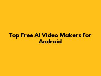 Top Free AI Video Makers For Android