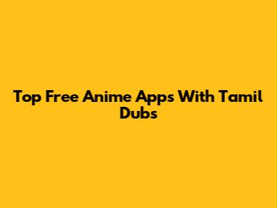 Top Free Anime Apps With Tamil Dubs