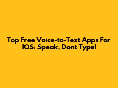 Top Free Voice-to-Text Apps For IOS: Speak, Don't Type!