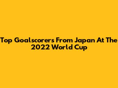 Top Goalscorers From Japan At The 2022 World Cup