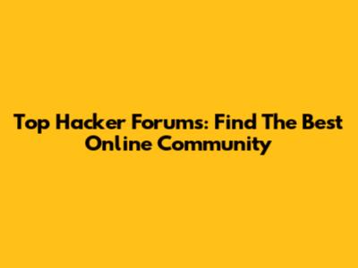 Top Hacker Forums: Find The Best Online Community