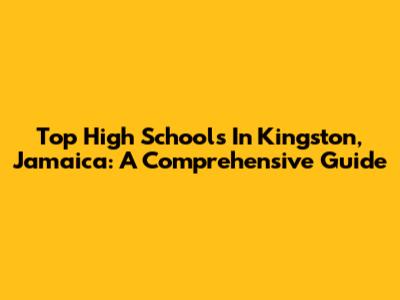 Top High Schools In Kingston, Jamaica: A Comprehensive Guide