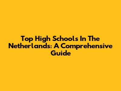 Top High Schools In The Netherlands: A Comprehensive Guide
