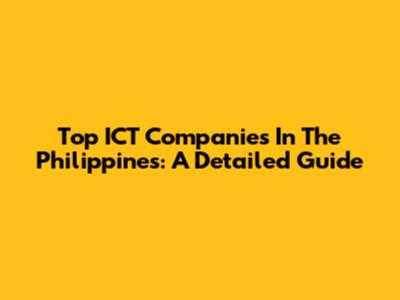 Top ICT Companies In The Philippines: A Detailed Guide