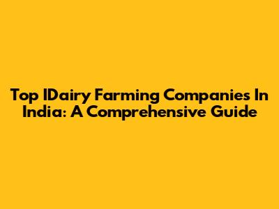 Top IDairy Farming Companies In India: A Comprehensive Guide