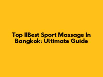 Top IIBest Sport Massage In Bangkok: Ultimate Guide