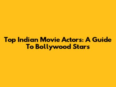 Top Indian Movie Actors: A Guide To Bollywood Stars