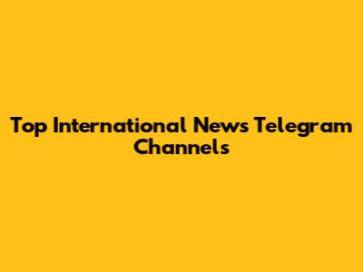 Top International News Telegram Channels