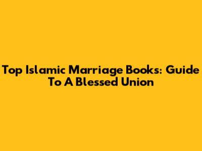 Top Islamic Marriage Books: Guide To A Blessed Union