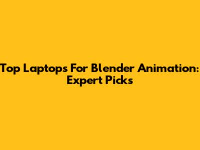Top Laptops For Blender Animation: Expert Picks