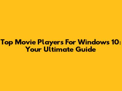Top Movie Players For Windows 10: Your Ultimate Guide