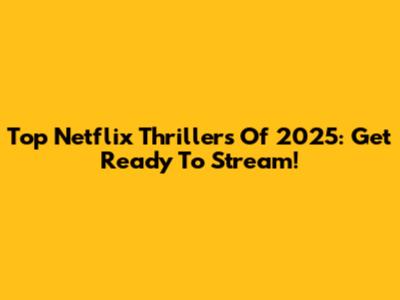 Top Netflix Thrillers Of 2025: Get Ready To Stream!