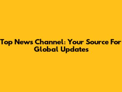 Top News Channel: Your Source For Global Updates