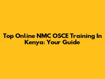 Top Online NMC OSCE Training In Kenya: Your Guide