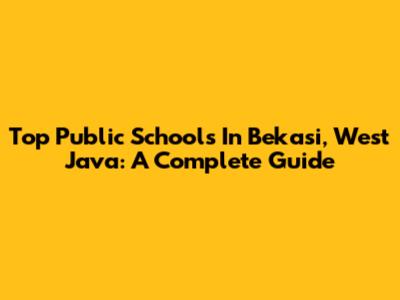 Top Public Schools In Bekasi, West Java: A Complete Guide