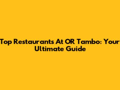 Top Restaurants At OR Tambo: Your Ultimate Guide
