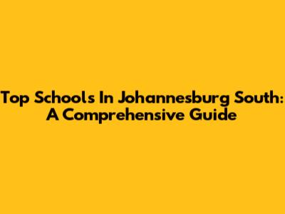 Top Schools In Johannesburg South: A Comprehensive Guide
