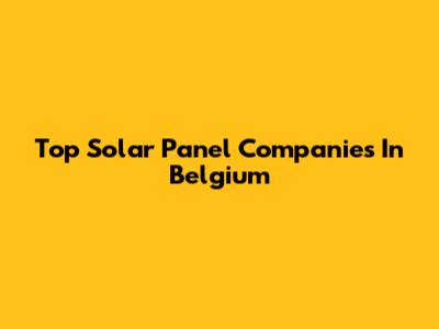 Top Solar Panel Companies In Belgium