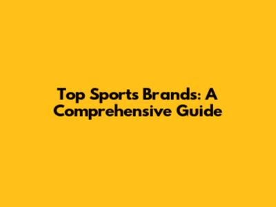 Top Sports Brands: A Comprehensive Guide
