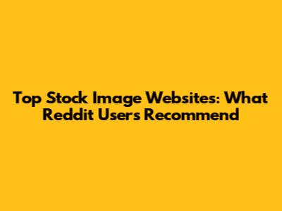 Top Stock Image Websites: What Reddit Users Recommend