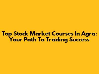 Top Stock Market Courses In Agra: Your Path To Trading Success