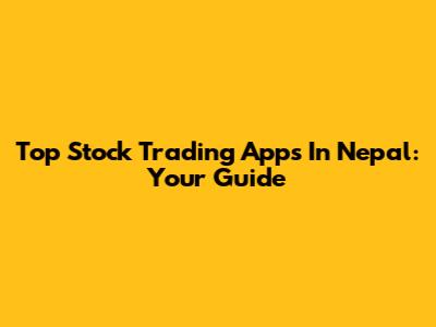 Top Stock Trading Apps In Nepal: Your Guide