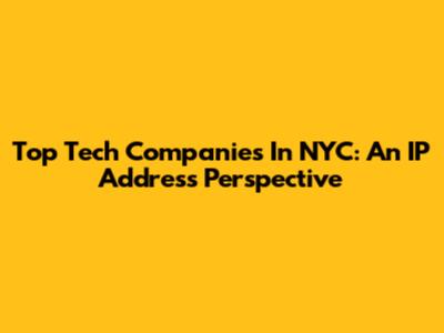 Top Tech Companies In NYC: An IP Address Perspective