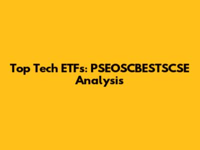 Top Tech ETFs: PSEOSCBESTSCSE Analysis