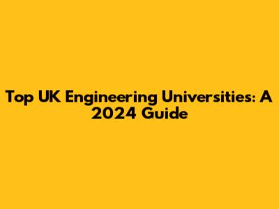 Top UK Engineering Universities: A 2024 Guide
