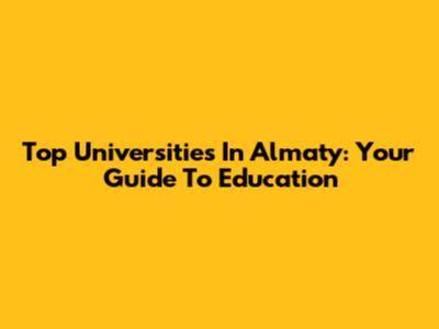 Top Universities In Almaty: Your Guide To Education