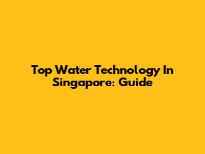 Top Water Technology In Singapore: Guide