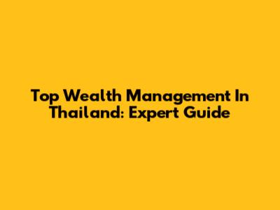 Top Wealth Management In Thailand: Expert Guide