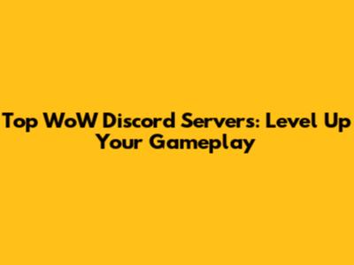 Top WoW Discord Servers: Level Up Your Gameplay