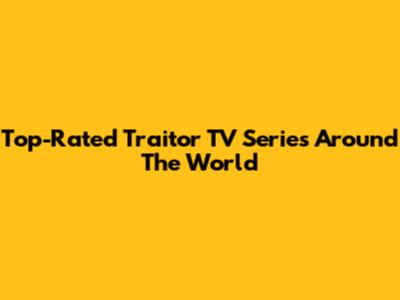 Top-Rated Traitor TV Series Around The World