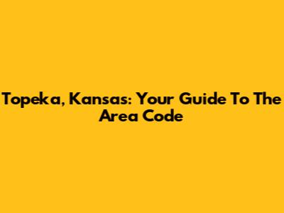 Topeka, Kansas: Your Guide To The Area Code