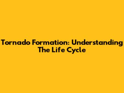 Tornado Formation: Understanding The Life Cycle