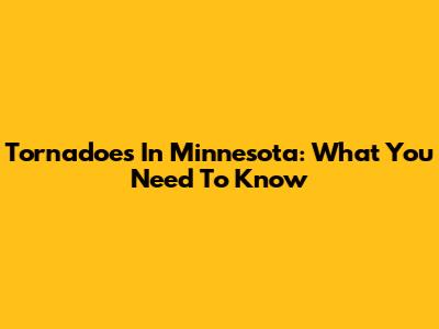 Tornadoes In Minnesota: What You Need To Know