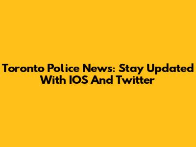 Toronto Police News: Stay Updated With IOS And Twitter